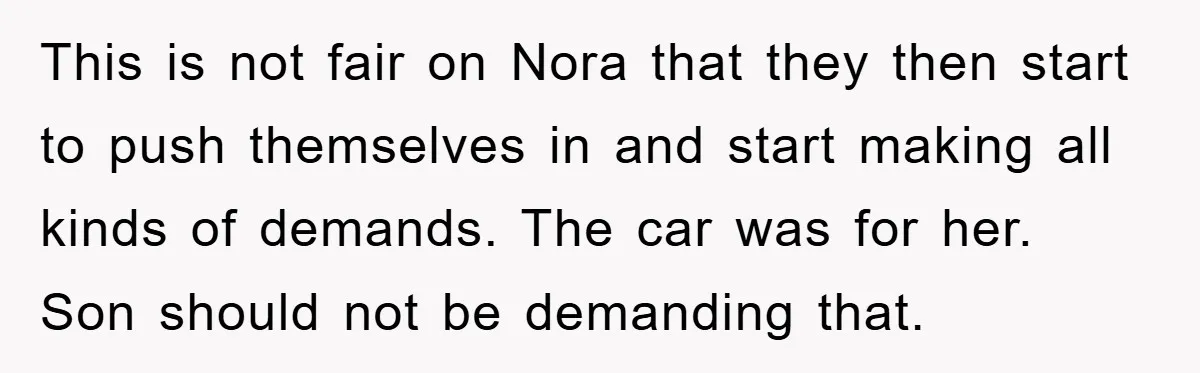 This is not fair on Nora that they then start to push themselves in and start making all kinds of demands. The car was for her. Son should not be...