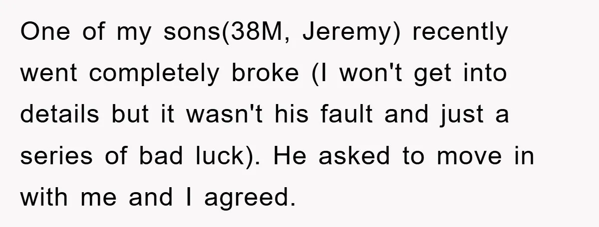 One of my sons(38M, Jeremy) recently went completely broke (I won't get into details but it wasn't his fault and just a series of bad luck). He asked to move...