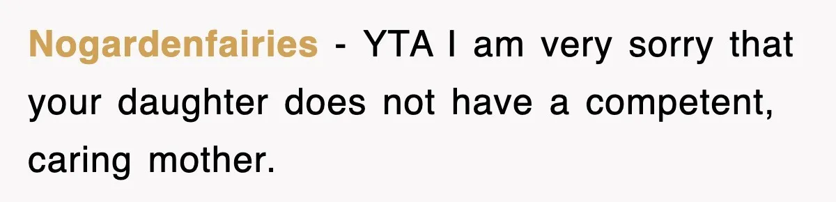 Nogardenfairies − YTA I am very sorry that your daughter does not have a competent, caring mother.