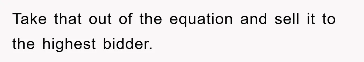 Take that out of the equation and sell it to the highest bidder.