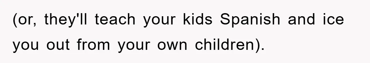 Woman Doesn't Speak Spanish, Gets Ignored and Insulted By Fiancé's Entire Family (or, they'll teach your kids Spanish and ice you out from your own children).
