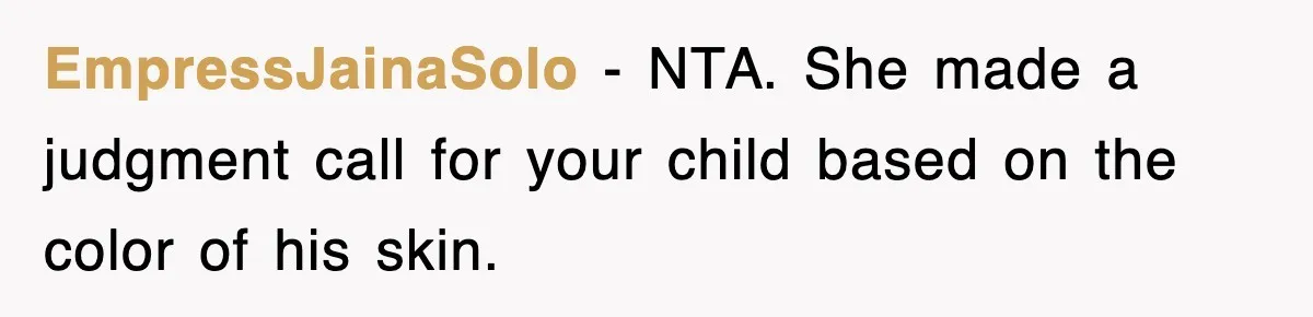 EmpressJainaSolo − NTA. She made a judgment call for your child based on the color of his skin.