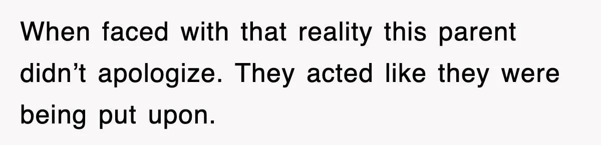 When faced with that reality this parent didn’t apologize. They acted like they were being put upon.
