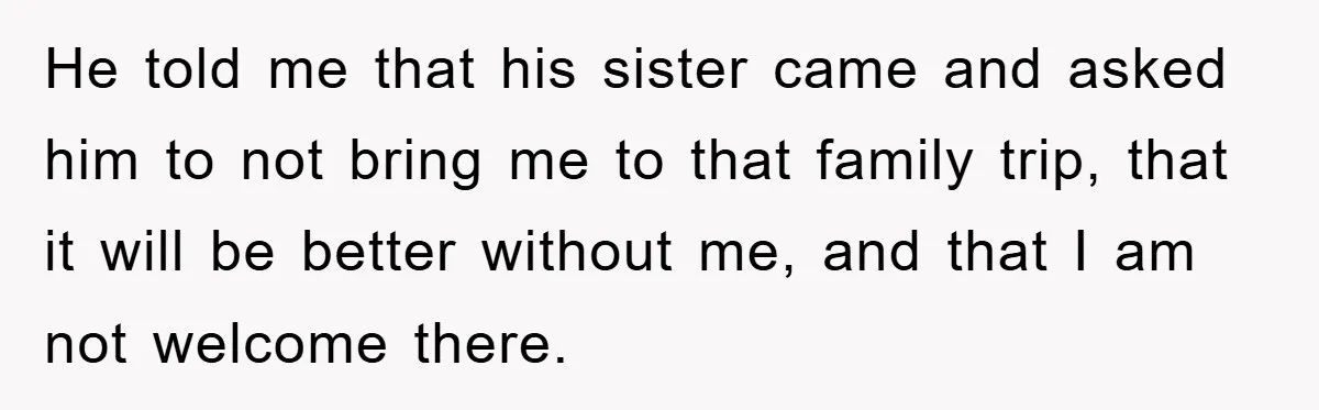 Woman Doesn't Speak Spanish, Gets Ignored and Insulted By Fiancé's Entire Family He told me that his sister came and asked him to not bring me to that family trip, that it will be better without me, and that I am not...