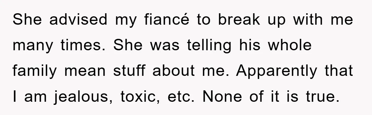Woman Doesn't Speak Spanish, Gets Ignored and Insulted By Fiancé's Entire Family She advised my fiancé to break up with me many times. She was telling his whole family mean stuff about me. Apparently that I am jealous, toxic, etc. None of...