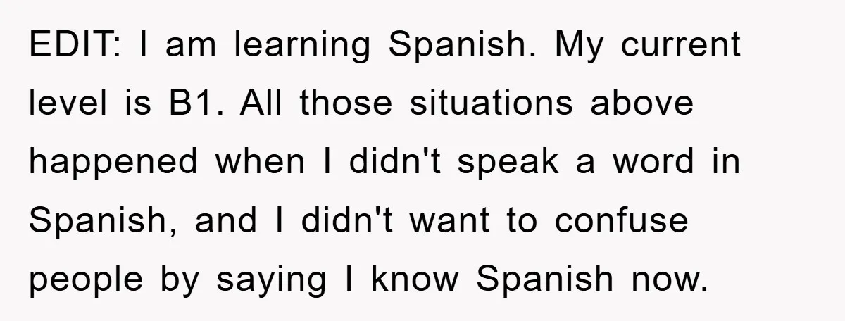 Woman Doesn't Speak Spanish, Gets Ignored and Insulted By Fiancé's Entire Family EDIT: I am learning Spanish. My current level is B1. All those situations above happened when I didn't speak a word in Spanish, and I didn't want to confuse people...
