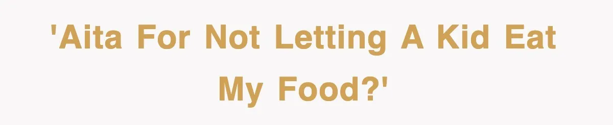 'AITA for not letting a kid eat my food?'