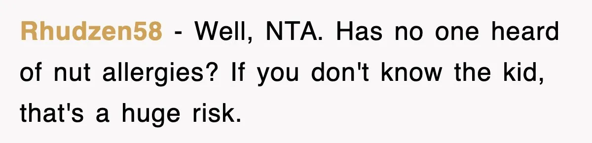 Rhudzen58 − Well, NTA. Has no one heard of nut allergies? If you don't know the kid, that's a huge risk.