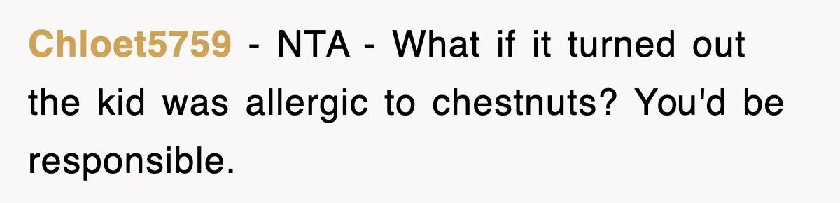 Chloet5759 − NTA - What if it turned out the kid was allergic to chestnuts? You'd be responsible.