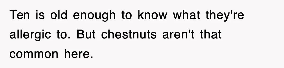 Ten is old enough to know what they're allergic to. But chestnuts aren't that common here.