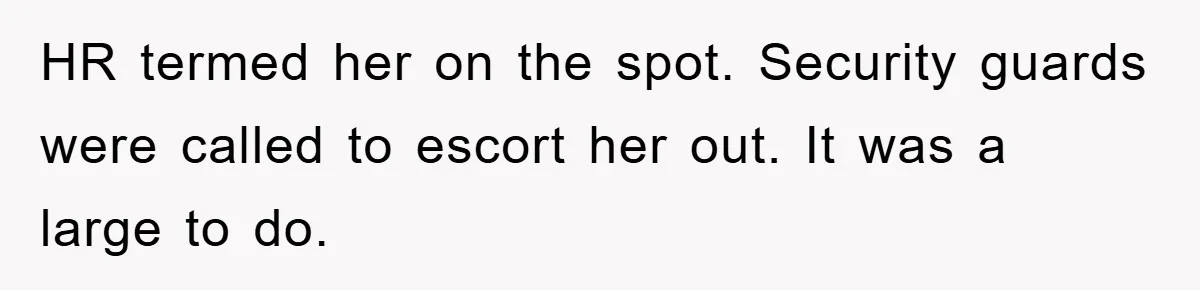 Man's Dream Job Almost Ruined by Vengeful Employee's Lies HR termed her on the spot. Security guards were called to escort her out. It was a large to do.