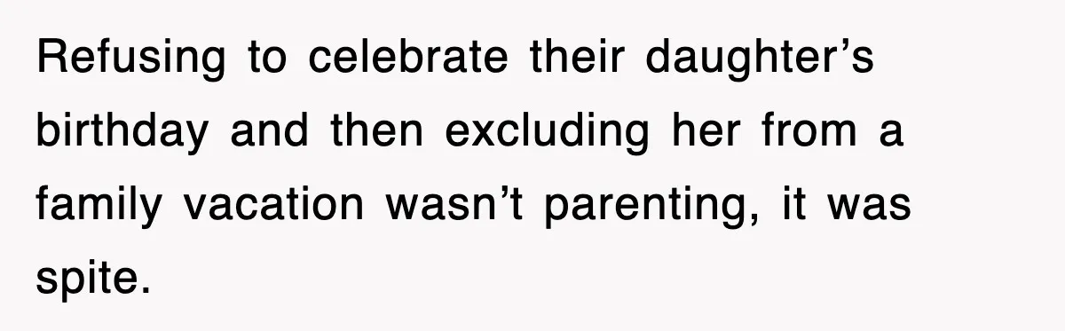 Refusing to celebrate their daughter’s birthday and then excluding her from a family vacation wasn’t parenting, it was spite.