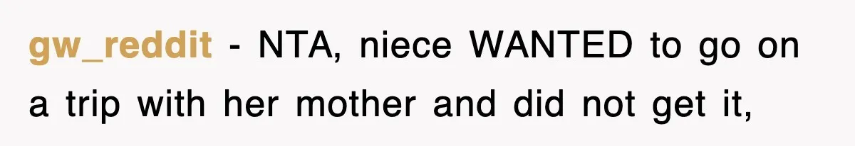 gw_reddit − NTA, niece WANTED to go on a trip with her mother and did not get it,