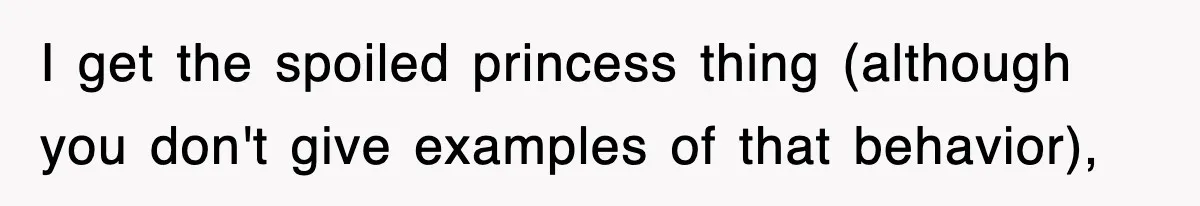 I get the spoiled princess thing (although you don't give examples of that behavior),