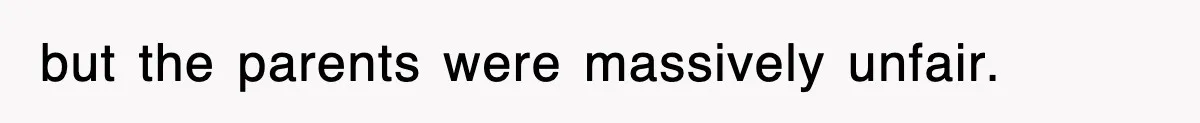 but the parents were massively unfair.