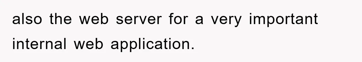 also the web server for a very important internal web application.