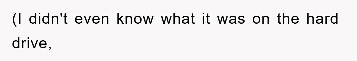 (I didn't even know what it was on the hard drive,