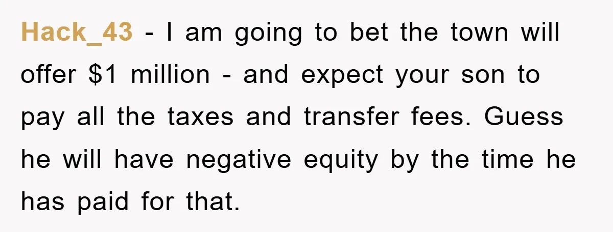 Hack_43 - I am going to bet the town will offer $1 million - and expect your son to pay all the taxes and transfer fees. Guess he will have...