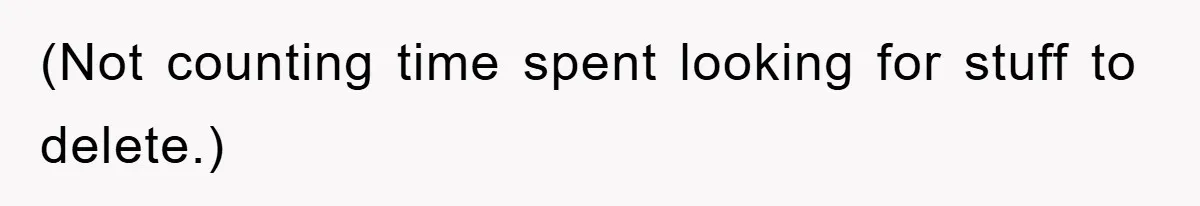 (Not counting time spent looking for stuff to delete.)