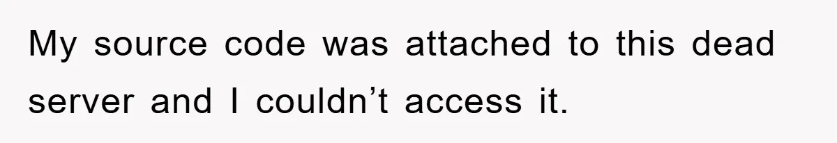 My source code was attached to this dead server and I couldn’t access it.