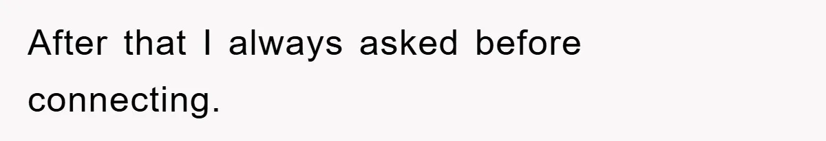 After that I always asked before connecting.