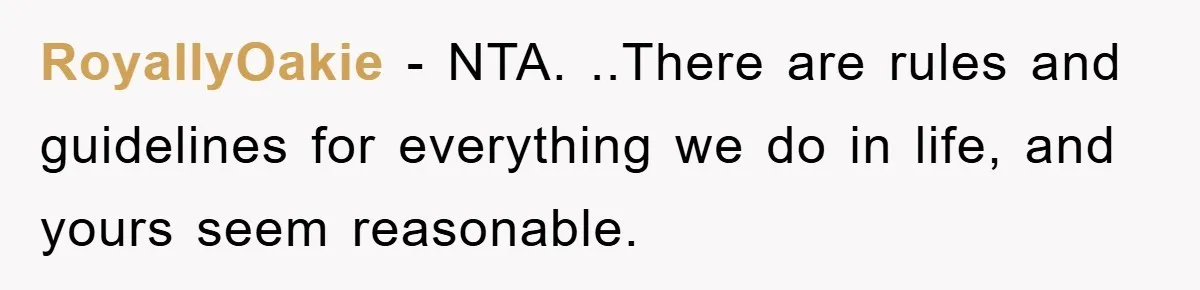 RoyallyOakie - NTA. ..There are rules and guidelines for everything we do in life, and yours seem reasonable.