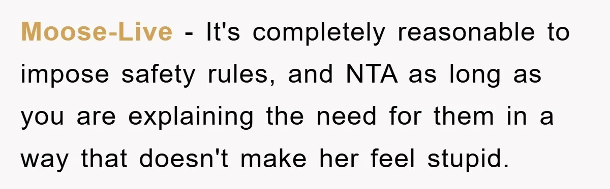 Moose-Live - It's completely reasonable to impose safety rules, and NTA as long as you are explaining the need for them in a way that doesn't make her feel stupid.