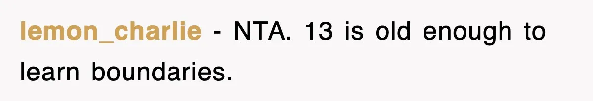 lemon_charlie − NTA. 13 is old enough to learn boundaries.