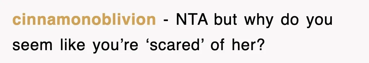 cinnamonoblivion − NTA but why do you seem like you’re ‘scared’ of her?