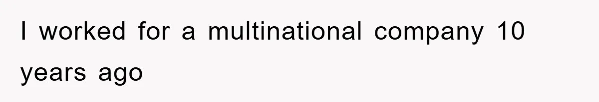I worked for a multinational company 10 years ago