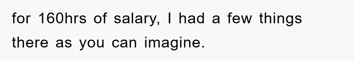 for 160hrs of salary, I had a few things there as you can imagine.