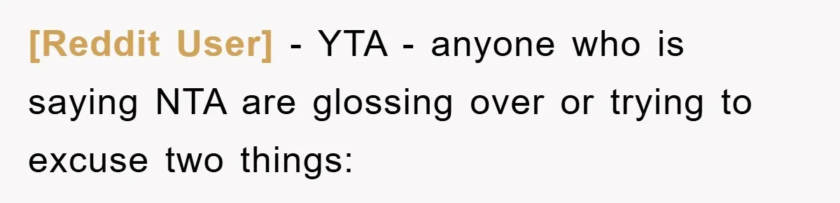 [Reddit User] - YTA - anyone who is saying NTA are glossing over or trying to excuse two things: