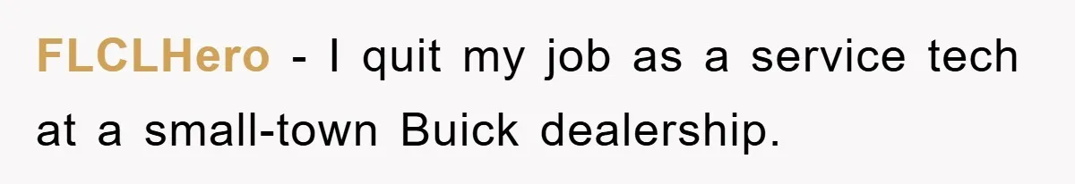 FLCLHero − I quit my job as a service tech at a small-town Buick dealership.