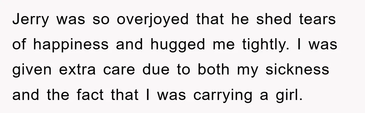 Jerry was so overjoyed that he shed tears of happiness and hugged me tightly. I was given extra care due to both my sickness and the fact that I was...