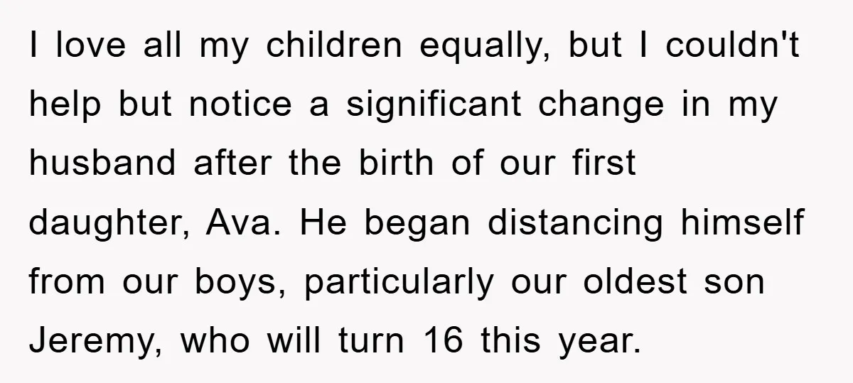 I love all my children equally, but I couldn't help but notice a significant change in my husband after the birth of our first daughter, Ava. He began distancing himself...