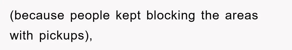 (because people kept blocking the areas with pickups),