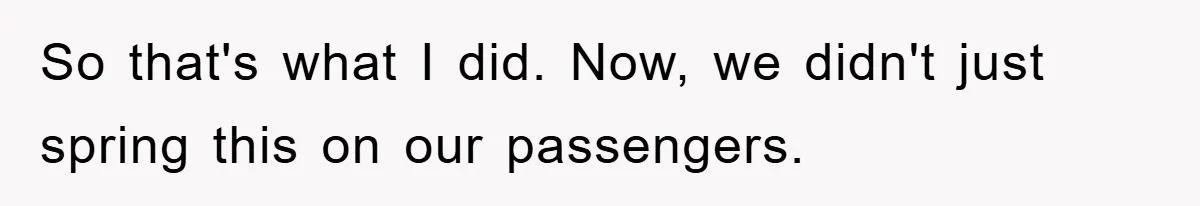 So that's what I did. Now, we didn't just spring this on our passengers.
