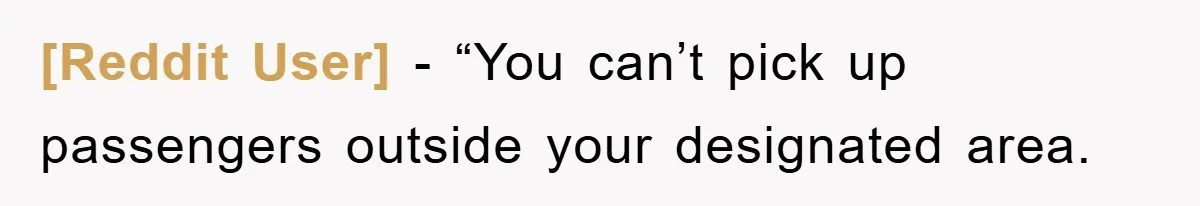 [Reddit User] − “You can’t pick up passengers outside your designated area.