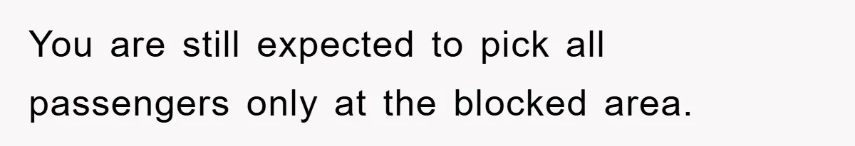 You are still expected to pick all passengers only at the blocked area.