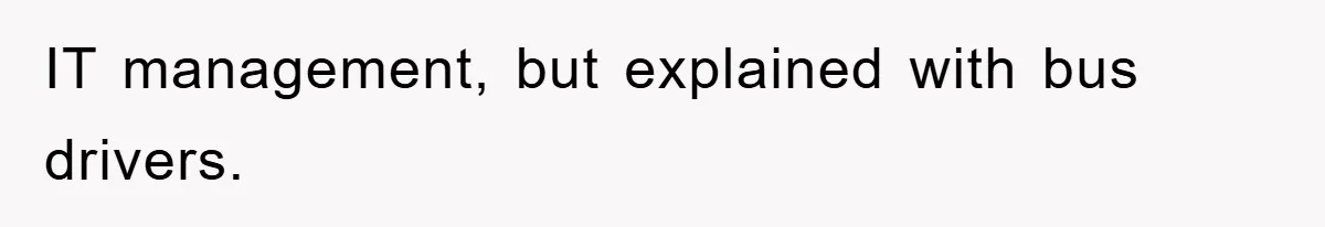 IT management, but explained with bus drivers.