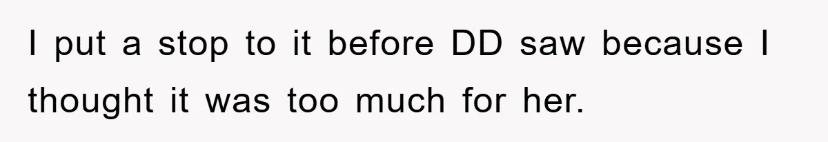 I put a stop to it before DD saw because I thought it was too much for her.