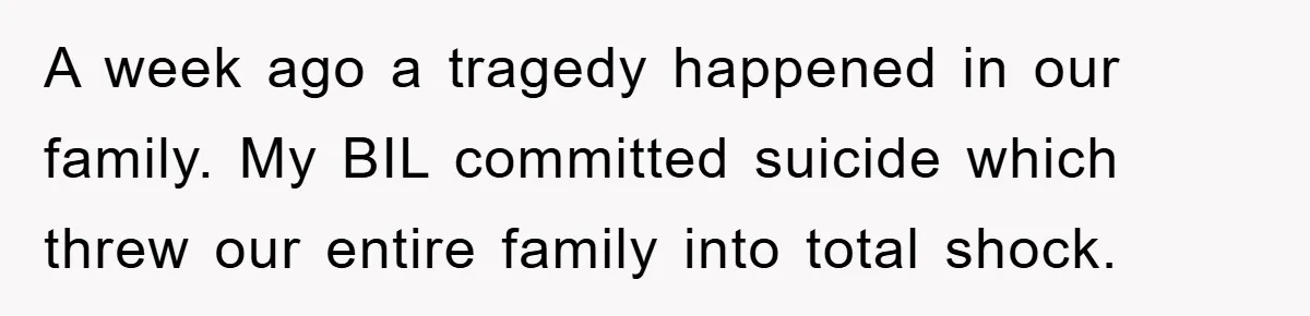A week ago a tragedy happened in our family. My BIL committed suicide which threw our entire family into total shock.