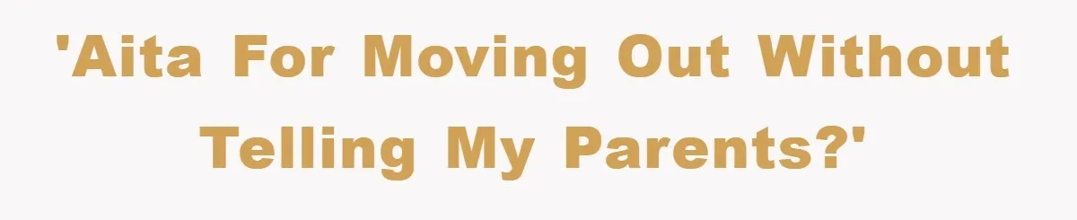 'AITA for moving out without telling my parents?'
