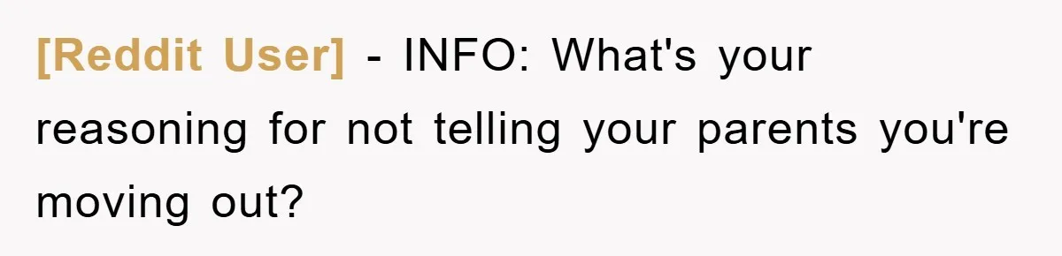 [Reddit User] − INFO: What's your reasoning for not telling your parents you're moving out?
