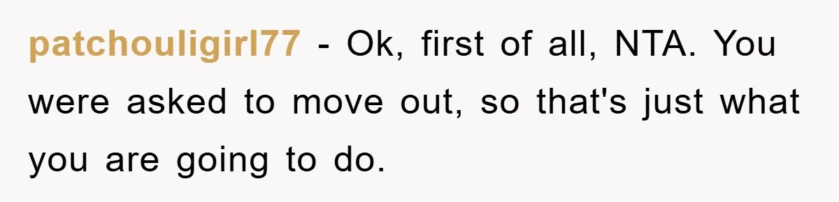 patchouligirl77 − Ok, first of all, NTA. You were asked to move out, so that's just what you are going to do.