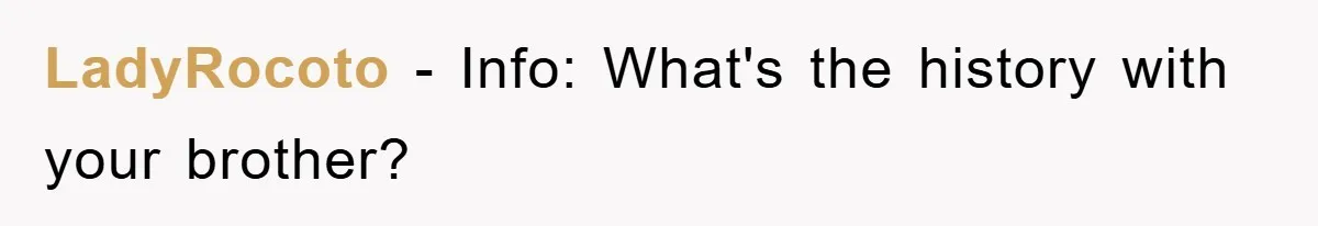 LadyRocoto − Info: What's the history with your brother?