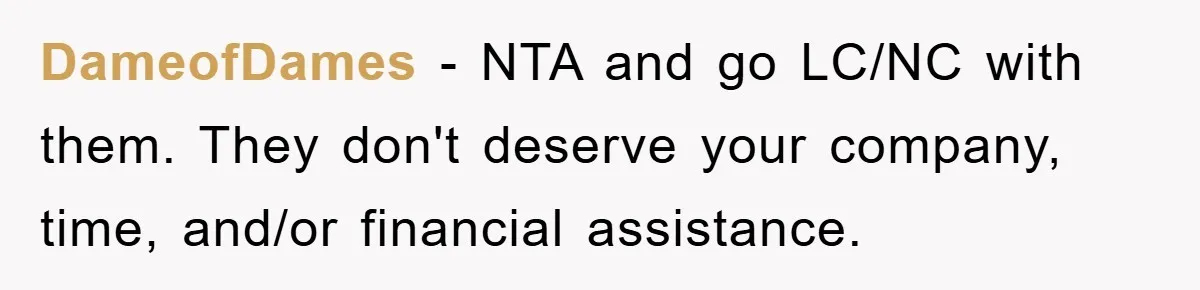 DameofDames − NTA and go LC/NC with them. They don't deserve your company, time, and/or financial assistance.
