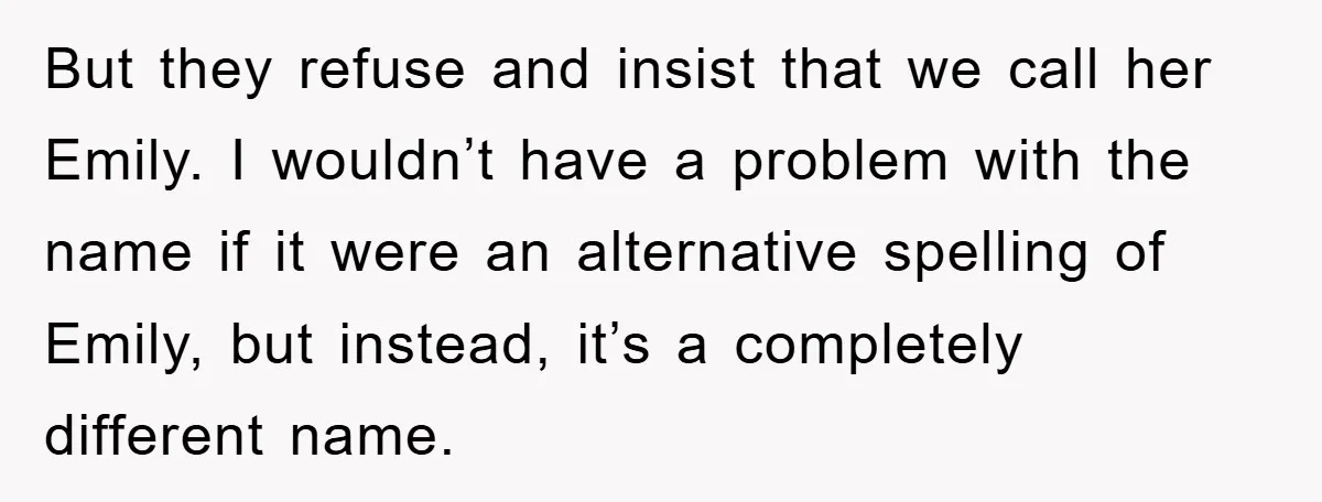 But they refuse and insist that we call her Emily. I wouldn’t have a problem with the name if it were an alternative spelling of Emily, but instead, it’s a...
