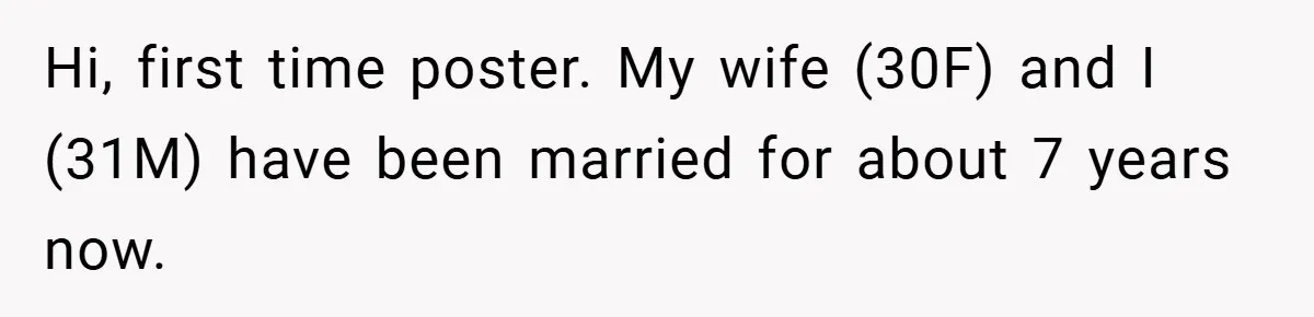 Hi, first time poster. My wife (30F) and I (31M) have been married for about 7 years now.