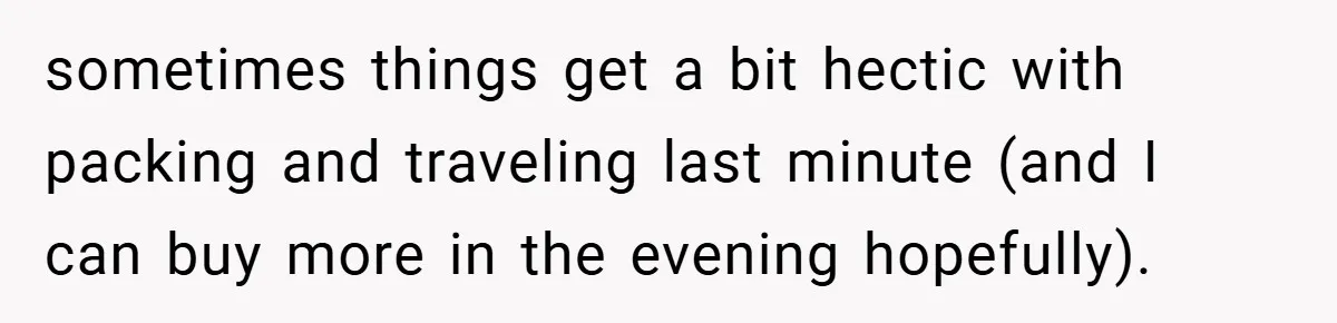 sometimes things get a bit hectic with packing and traveling last minute (and I can buy more in the evening hopefully).